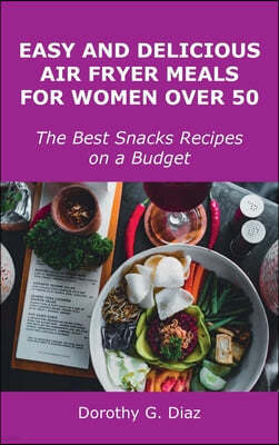 Easy and Delicious Air Fryer Meals for Women Over 50