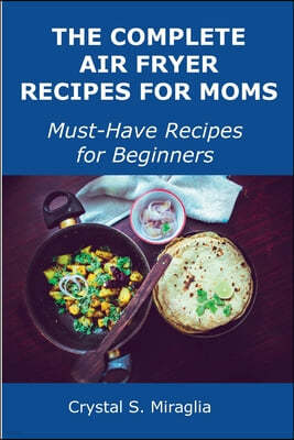 The Complete Air Fryer Recipes for Moms