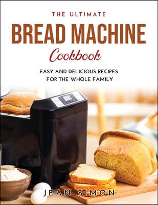 THE ULTIMATE BREAD MACHINE COOKBOOK