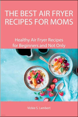 The Best Air Fryer Recipes for Moms