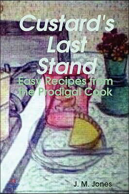 Lulu.com Custard's Last Stand: Easy Recipes from the Prodigal Cook