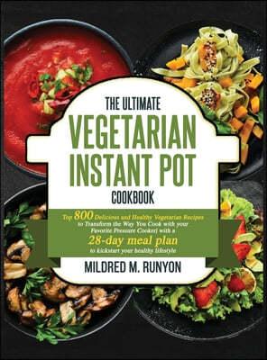 The Ultimate Vegetarian Instant Pot Cookbook: Top 800 Easy and Delicious Recipes for Your Plant-Based LifestyleUltimate Vegetarian Instant Pot