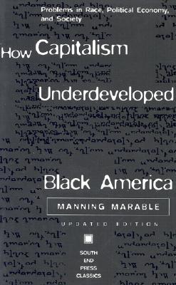 How Capitalism Underdeveloped Black America: Problems in Race, Political Economy, and Society (Updated Edition)