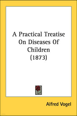 A Practical Treatise On Diseases Of Children (1873)