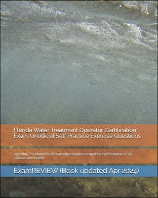 Florida Water Treatment Operator Certification Exam Unofficial Self Practice Exercise Questions: covering Fundamental knowledge topics compatible with