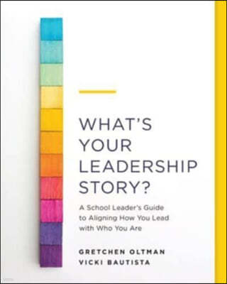 What's Your Leadership Story?: A School Leader's Guide to Aligning How You Lead with Who You Are