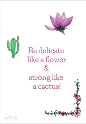 Happy Notebook: Be delicate like a flower and strong like a cactus: Enjoy every moment!