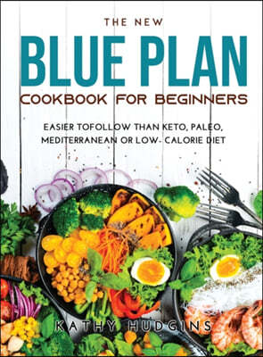 The New Blue Plan Cookbook for Beginners: Easier toFollow than Keto, Paleo, Mediterranean or Low- Calorie Diet