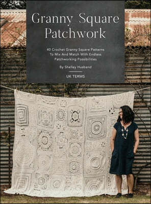 Granny Square Patchwork UK Terms Edition: 40 Crochet Granny Square Patterns to Mix and Match with Endless Patchworking Possibilities