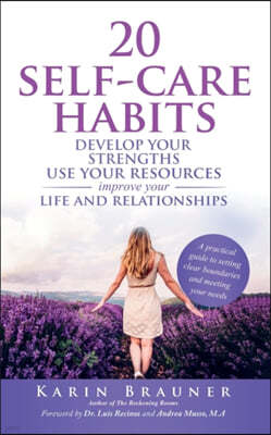 20 Self-Care Habits: Develoip Your Strengths, Use Your Resources, Improve Your LIife and Relationships