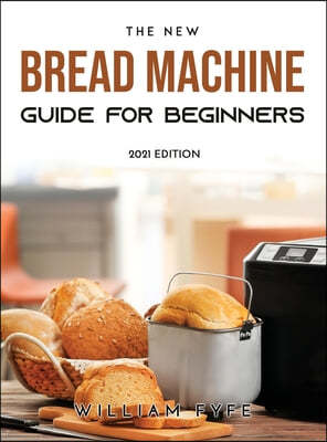 The New Bread Machine Guide for Beginners