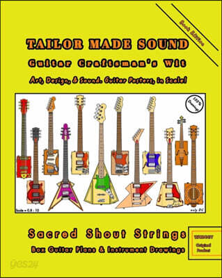 TAILOR MADE SOUND. Guitar Craftsman's Wit. Art, Design, and Sound. Guitar Posters, in Scale!: Sacred Shout Strings. Box Guitar Plans and Instrument Dr