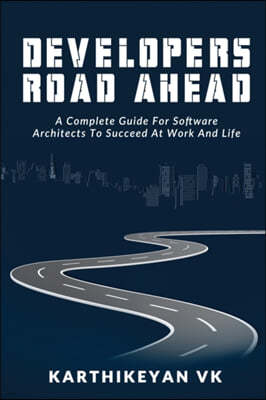 Developers Road ahead: A Complete Guide For Software Architects To Succeed At Work And Life