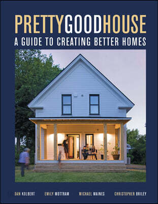 Pretty Good House: A Guide to Creating Better Homes