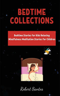Bedtime Collections: Bedtime Stories for Kids Relaxing Mindfulness Meditation Stories for Children.