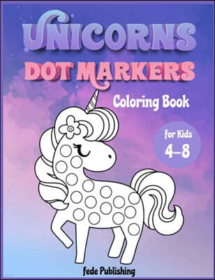 Fede Publishing Unicorns Dot Markers Coloring book for kids 4-8: An activity book for girls and boys with cute Unicorns. The Perfect activity book to learn while havi