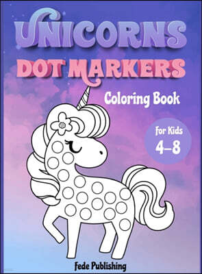 Fede Publishing Unicorns Dot Markers Coloring book for kids 4-8: An activity book for girls and boys with cute Unicorns. The Perfect activity book to learn while havi