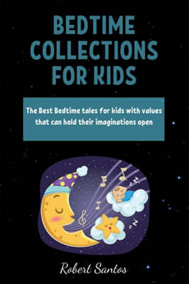 Bedtime Collections for Kids: The Best Bedtime tales for kids with values that can hold their imaginations open
