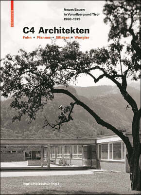 C4 Architekten: Fohn + Pfanner + Sillaber + Wengler: Neues Bauen in Vorarlberg Und Tirol 1960-1979