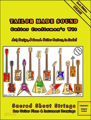 TAILOR MADE SOUND. Guitar Craftsman's Wit. Art, Design, and Sound. Guitar Posters, in Scale!: Sacred Shout Strings. Box Guitar Plans and Instrument Dr