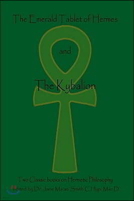 The Emerald Tablet Of Hermes & The Kybalion: Two Classic Bookson Hermetic Philosophy