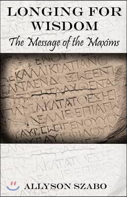 Longing For Wisdom: The Message Of The Maxims