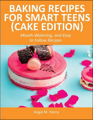 Baking Recipes for Smart Teens (Cake Edition)
