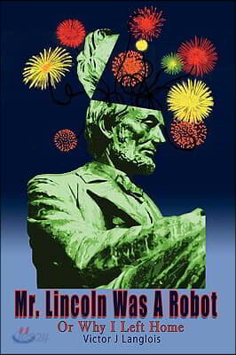 Mr. Lincoln Was A Robot: Or Why I Left Home