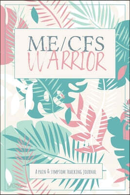 ME/CFS Warrior: A Pain and Symptom Tracking Journal for Myalgic Encephalomyelitis / Chronic Fatigue Syndrome (ME/CFS)