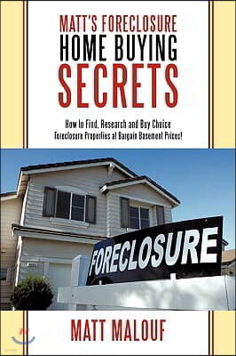 Matt's Foreclosure Home Buying Secrets: How to Find, Research and Buy Choice Foreclosure Properties at Bargain Basement Prices!