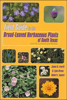 Field Guide to the Broad-Leaved Herbaceous Plants of South Texas: Used by Livestock and Wildlife