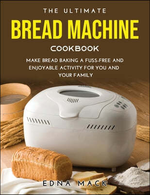 The Ultimate Bread Machine Cookbook