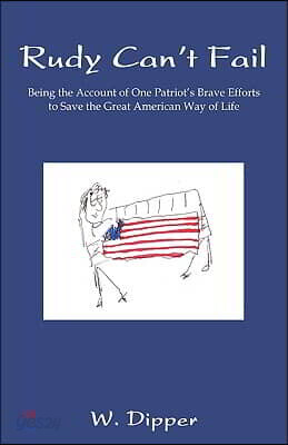 Rudy Can't Fail: Being the Account of One Patriot's Brave Efforts to Save the Great American Way of Life