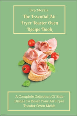 The Essential Air Fryer Toaster Oven Recipe Book