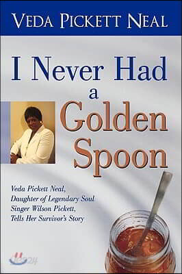 I Never Had a Golden Spoon: Veda Pickett Neal, Daughter of Legendary Soul Singer Wilson Pickett, Tells Her Survivor's Story