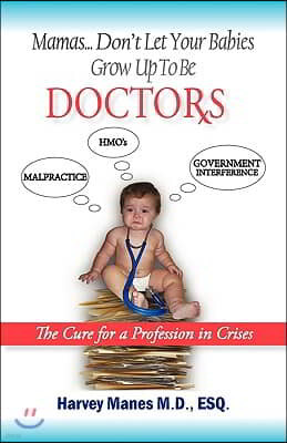 Mamas Don't Let Your Babies Grow Up to Be Doctors: The Cure for a Profession in Crises