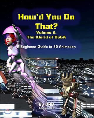How'd You Do That: The World Of Doga: A Beginners Guide To 3D Animation