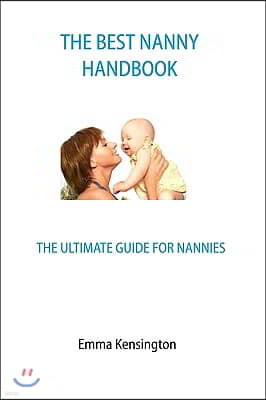 The Best Nanny Handbook: The Ultimate Guide For Nannies