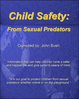 Child Safety: From Sexual Predators: It Is Our Goal To Protect Children From Sexual Predators Whether Online Or On The Playground.