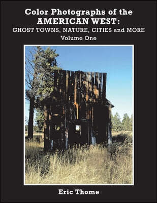 Color Photographs of the American West: Ghost Towns, Nature, Cities and More Volume 1