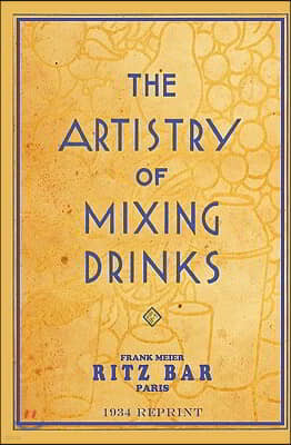 The Artistry Of Mixing Drinks (1934): by Frank Meier, RITZ Bar, Paris;1934 Reprint