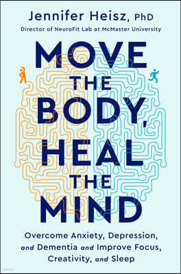 Move the Body, Heal the Mind: Overcome Anxiety, Depression, and Dementia and Improve Focus, Creativity, and Sleep