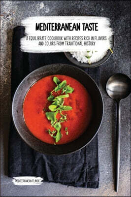 Mediterranean Taste: Ideas For A Better Alimentation Starting From Handpicked Recipes You Will Never Forget!