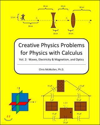 Creative Physics Problems For Physics With Calculus: Waves, Electricity & Magnetism, And Optics