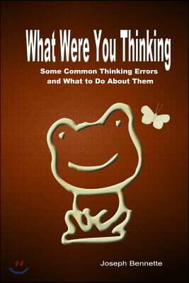 What Were You Thinking?: Some Common Thinking Errors and What to Do About Them