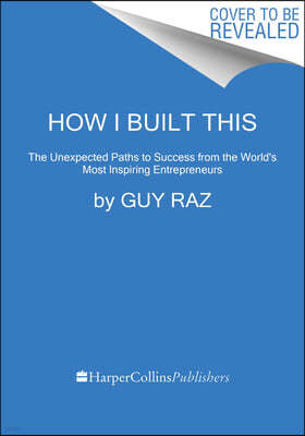 How I Built This: The Unexpected Paths to Success from the World's Most Inspiring Entrepreneurs