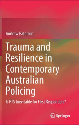 Trauma and Resilience in Contemporary Australian Policing: Is Pts Inevitable for First Responders?