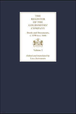 The Register of the Goldsmiths' Company: Deeds and Documents, c. 1190 to  c. 1666