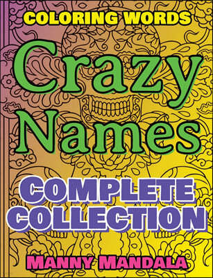 CRAZY NAMES - Complete Collection - Coloring Words - 200% FUN - Mindfulness Mandala: Coloring Book - 200 Weird Words - 200 Weird Pictures - Great Colo