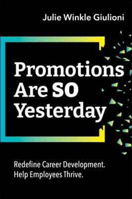 Promotions Are So Yesterday: Redefine Career Development. Help Employees Thrive.